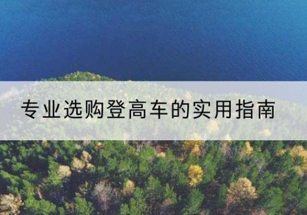 平城电动登高车厂家推荐-专业选购登高车的实用指南